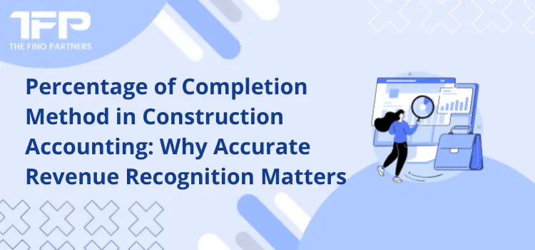 Construction accounting using percentage of completion method for accurate revenue recognition